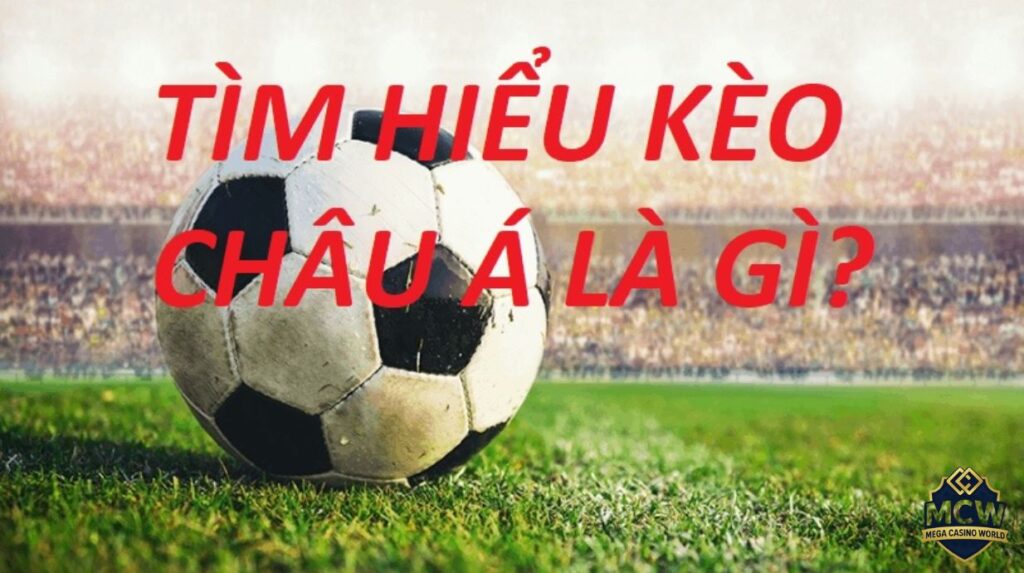 Hướng dẫn đọc hiểu mọi dạng kèo châu Á