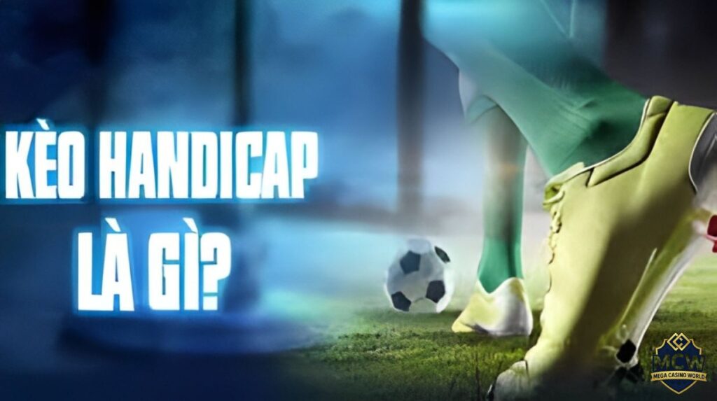 Kèo handicap MCW là gì?