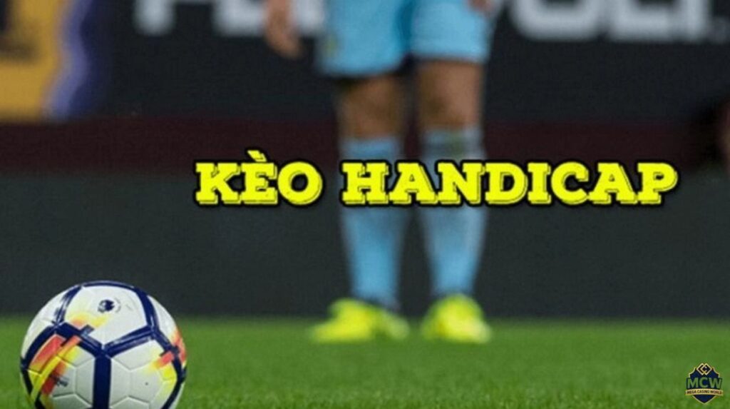 Kèo Handicap - Bí quyết soi kèo và thắng lớn cho người chơi