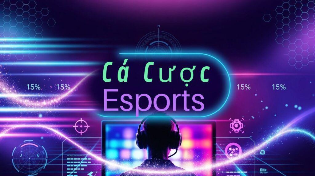 Cá cược Esports - Hướng dẫn chi tiết từ A-Z cho người mới